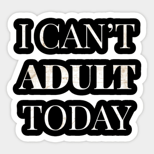 I Cant Adult Today Sticker